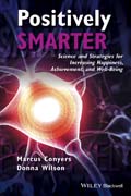Positively Smarter: Science and Strategies for Increasing Happiness, Achievement, and Well–Being