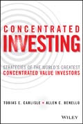 Concentrated Investing: Strategies of the World?s Greatest Concentrated Value Investors