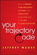 Your Trajectory Code: How to Change Your Decisions, Actions, and Direction to Become Part of the Top 1% of High Achievers