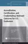 Accreditation, Certification, and Credentialing: Relevant Concerns for U.S. Evaluators, New Directions for Evaluation, Number 145