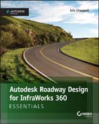 Autodesk Roadway Design for InfraWorks 360 Essentials: Autodesk Official Press