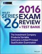 Wiley Series 26 Exam Review 2016 + Test Bank: The Investment Company Products/Variable Contracts Limited Principal Qualification Examination
