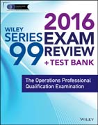 Wiley Series 99 Exam Review 2016 + Test Bank: The Operations Professional Qualification Examination