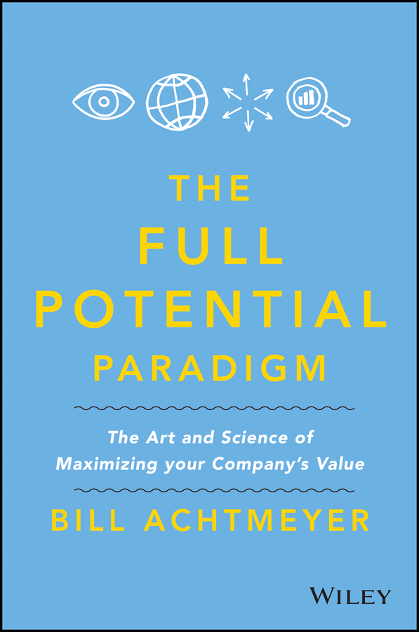 Full Potential Paradigm: The Art and Science of Maximizing Your Company?s Value