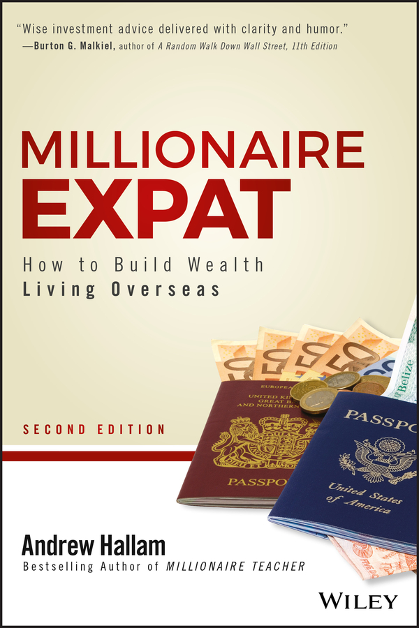 Millionaire Expat, Second Edition: How To Build Wealth Living Overseas
