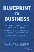 Blueprint to Business: An Entrepreneur?s Guide to Taking Action, Committing to the Grind, And Doing the Things That Most People Won?t