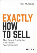 Exactly How to Sell: The Sales Guide for Non–Sales Professionals