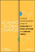 Scaling Global Change: A Social Entrepreneur?s Guide to Surviving the Start–up Phase and Driving Impact