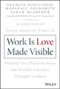 Work is Love Made Visible: A Collection of Essays About the Power of Finding Your Purpose From the World?s Greatest Thought Leaders