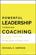Powerful Leadership Through Coaching: Principles, Practices, and Tools for Managers at Every Level