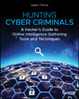 Hunting Cyber Criminals: A Hacker?s Guide to Online Intelligence Gathering Tools and Techniques