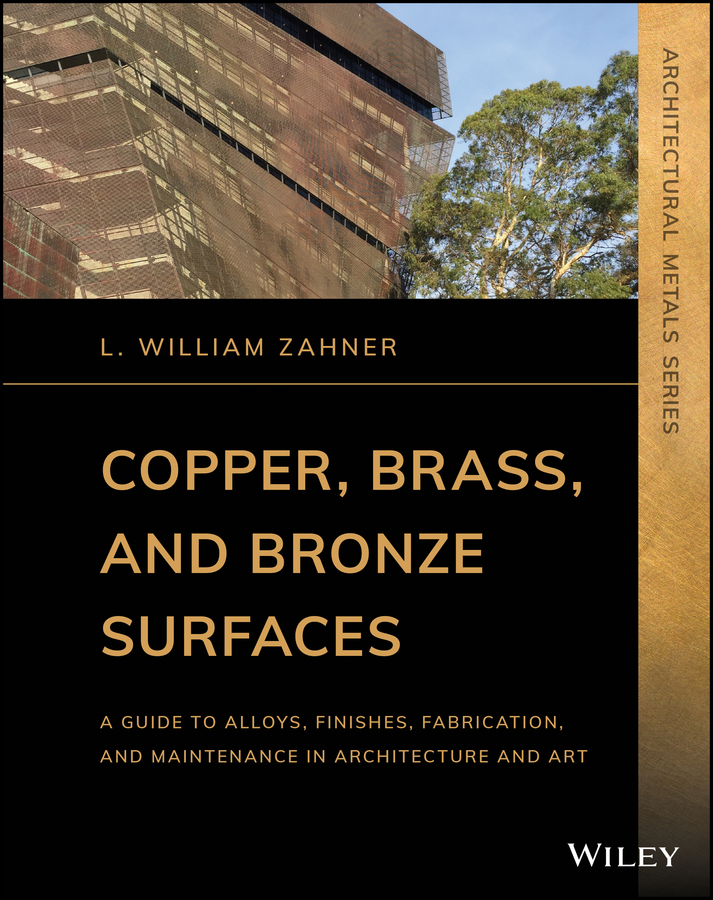 Copper, Brass, and Bronze Surfaces: A Guide to Alloys, Finishes, Fabrication, and Maintenance in Architecture and Art