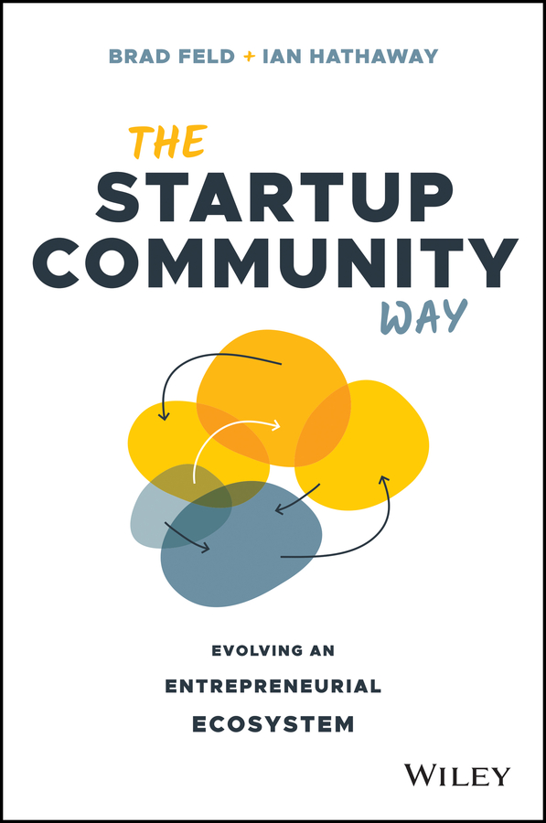 The Startup Community Way: How to Build an Entrepreneurial Ecosystem That Thrives
