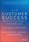 The Customer Success Professional´s Handbook: How to Thrive in One of the World?s Fastest Growing Careers––While Driving Growth For Your Company