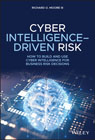 Cyber Intelligence Driven Risk: How to Build and Use Cyber Intelligence for Business Risk Decisions