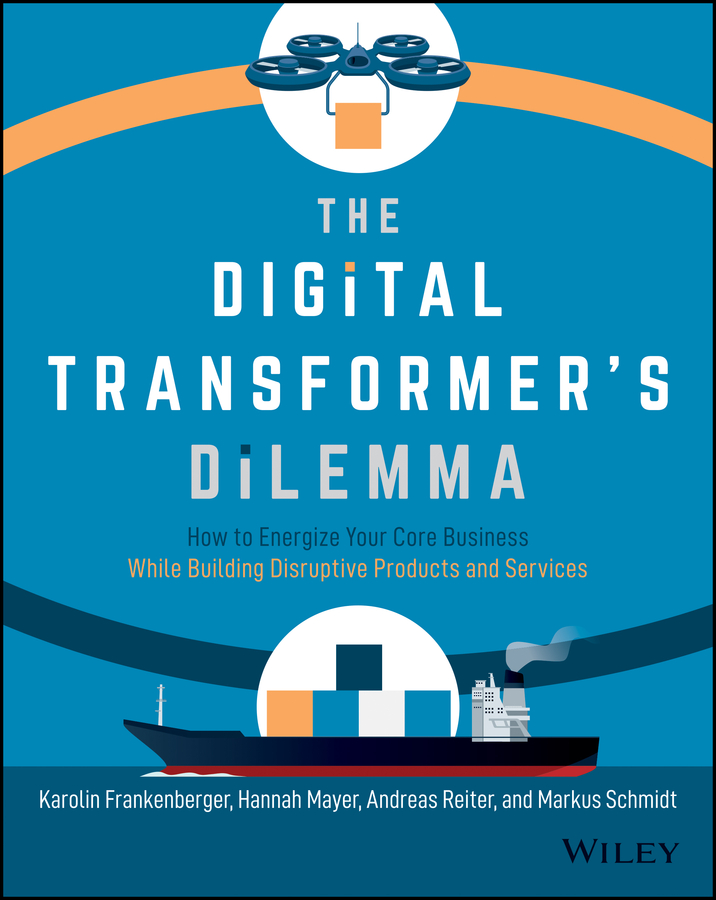 The Digital Transformer´s Dilemma: How to Energize Your Core Business While Building Disruptive Products and Services