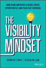 The Visibility Mindset: How Asian American Leaders  Create Opportunities and Push Past Barriers