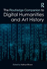 The Routledge companion to digital humanities and art history