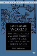 Lonesome words: the vocal poetics of the old english lament and the african-american blues song
