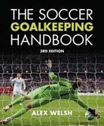 The Soccer Goalkeeping Handbook: The Essential Guide for Players and Coaches