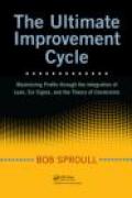 The ultimate improvement cycle: maximizing profits through the integration of lean, six sigma; and the theory of constraints