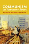 Communism on Tomorrow Street - Mass Housing and Everyday Life after Stalin