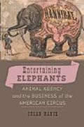 Entertaining Elephants - Animal Agency and the Business of the American Circus