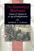 The Anatomy of Blackness - Science and Slavery in an Age of Enlightenment