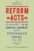 Reform Acts - Chartism, Social Agency, and the Victorian Novel, 1832-1867