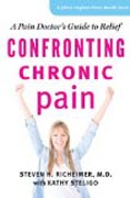 Confronting Chronic Pain - A Pain Doctor`s Guide to Relief