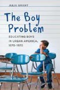 The Boy Problem - Educating Boys in Urban America, 1870-1970