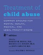 Treatment of Child Abuse - Common Ground for Mental Health, Medical, and Legal Practitioners 2ed