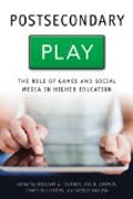 Postsecondary Play - The Role of Games and Social Media in Higher Education