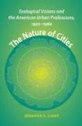 The Nature of Cities - Ecological Visions and the American Urban Professions, 1920-1960