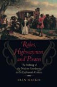 Rakes, Highwaymen, and Pirates - The Making of the Modern Gentleman in the Eighteenth Century
