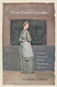 Those Good Gertrudes - A Social History of Women Teachers in America