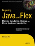 Beginning Java and Flex: migrating Java, Spring, Hibernate and Maven Developers to Adobe Flex