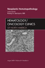 Neoplastic hematopathology: an issue of hematology/oncology clinics of North America