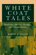 White coat tales: medicine's heroes, heritage, and misadventures