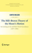 The Hill-Brown theory of the Moon’s motion: its coming-to-be and short-lived ascendancy (1877-1984)