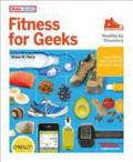 Fitness for geeks: real science, great nutrition, and good health