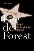 Lee de Forest: king of radio, television, and film