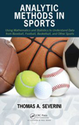 Analytic Methods in Sports: Using Mathematics and Statistics to Understand Data from Baseball, Football, Basketball, and Other Sports