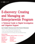 E-discovery: creating and managing an enterprise-wide IT program : a technical guide to digital investigation and litigation support