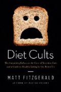 Diet Cults - The Surprising Fallacy at the Core of Nutrition Fads and a Guide to Healthy Eating for the Rest of US