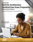 Autodesk Revit for Architecture Certified User Exam Preparation (Revit 2024 Edition): Focused Review for a Successful Exam