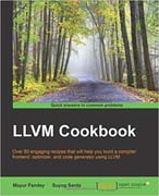 LLVM cookbook: over 80 engaging recipes that will help you build a compiler frontend, optimizer, and code generator using LLVM