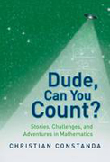 Dude, can you count?: stories, challenges and adventures in mathematics
