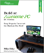 Build an Awesome PC: Easy Steps to Construct the Machine You Need, 2014 Edition