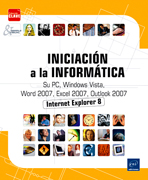 Iniciación a la informática: su PC, Windows Vista, Word 2007, Excel 2007, Internet Explorer 8 y Outlook 2007